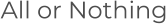 All or Nothing